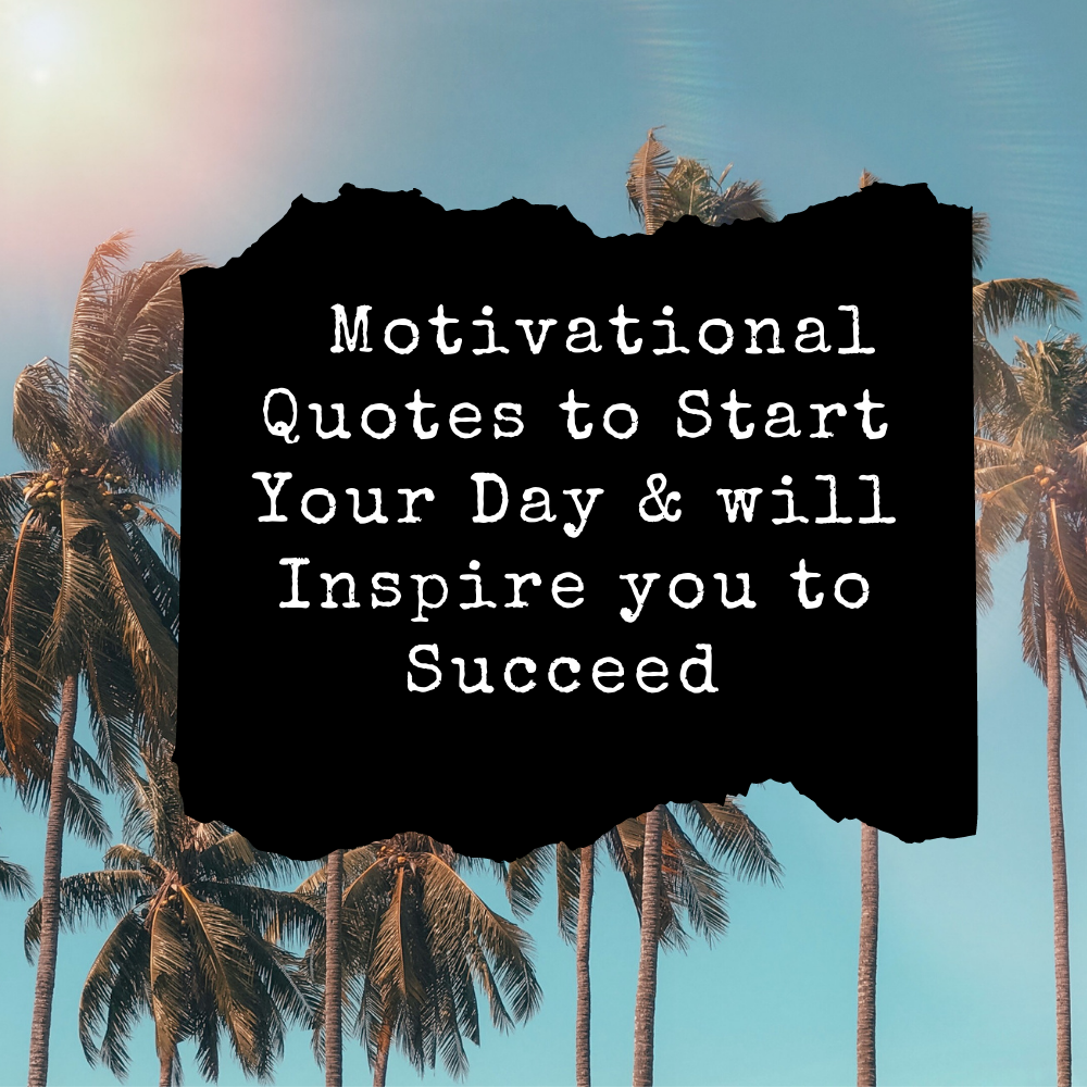 Motivational Quotes to Start Your Day &amp; will Inspire you to Succeed
